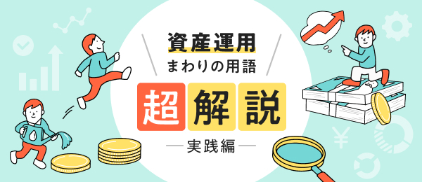 資産運用まわりの用語 超解説【実践編】