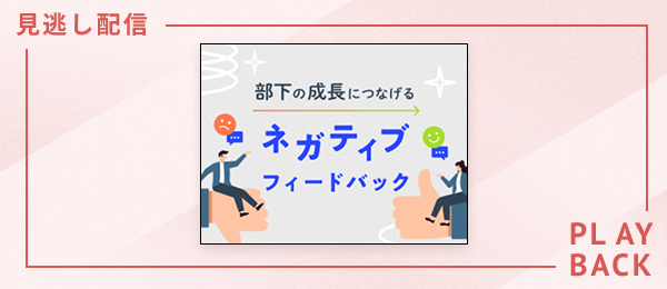 【見逃し配信】部下の成長につなげるネガティブフィードバック