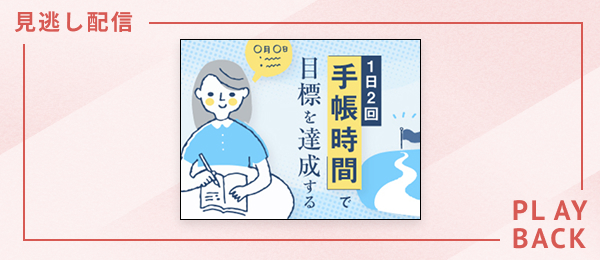 【見逃し配信】1日2回の「手帳時間」で目標を達成する