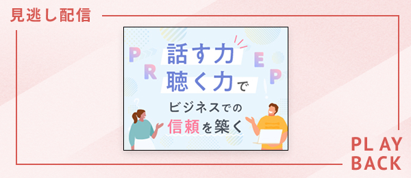 【見逃し配信】話す力・聴く力でビジネスでの信頼を築く