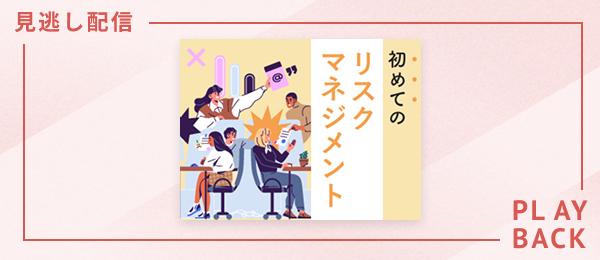 【見逃し配信】初めてのリスクマネジメント