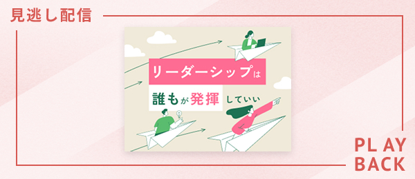【見逃し配信】リーダーシップは誰もが発揮していい