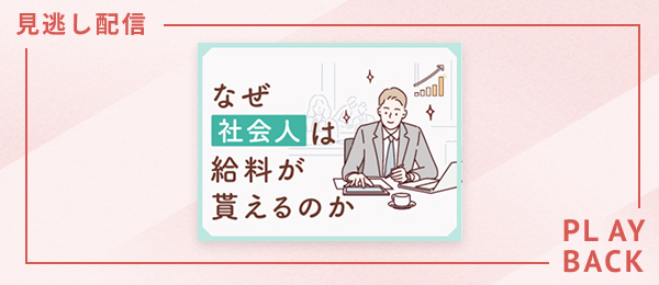 【見逃し配信】なぜ社会人は給料が貰えるのか