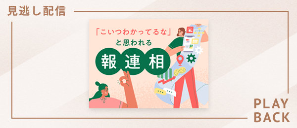 【見逃し配信】「こいつわかってるな」と思われる報連相
