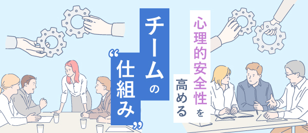 心理的安全性を高めるチームの“仕組み”
