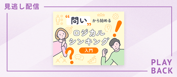 【見逃し配信】「問い」から始めるロジカルシンキング 入門