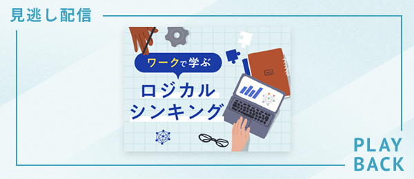 【見逃し配信】ワークで学ぶロジカルシンキング