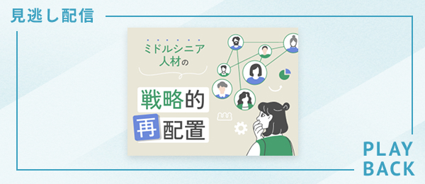 【見逃し配信】ミドルシニア人材の「戦略的再配置」