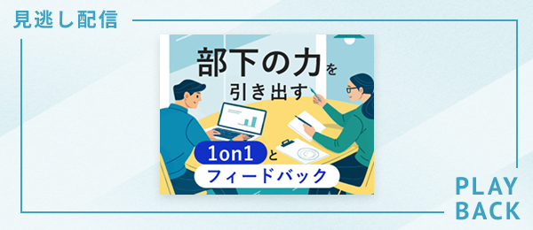 【見逃し配信】部下の力を引き出す1on1とフィードバック