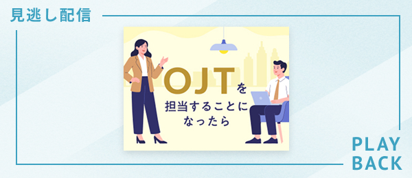 【見逃し配信】OJTを担当することになったら
