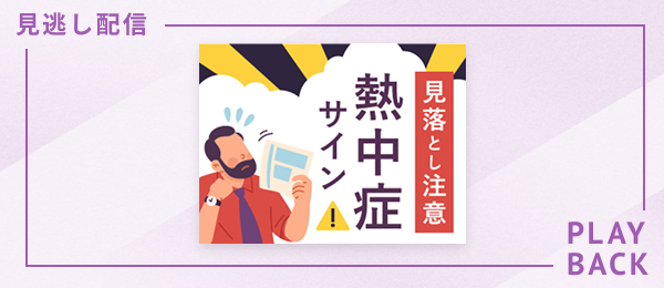 【見逃し配信】見落とし注意　熱中症サイン