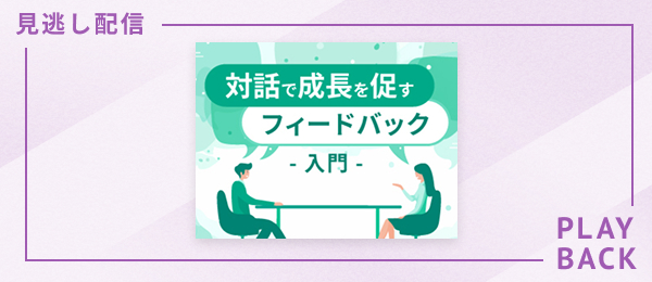 【見逃し配信】対話で成長を促す フィードバック入門