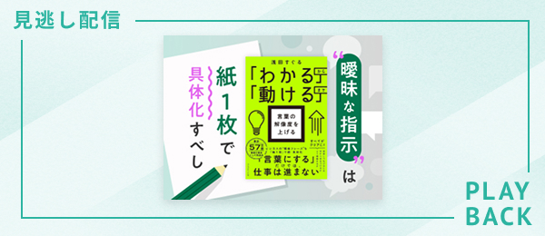 【見逃し配信】“曖昧な指示”は紙１枚で具体化すべし