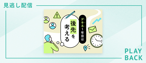 【見逃し配信】デキる1年目は後先を考える
