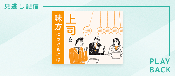 【見逃し配信】上司を味方につけるには