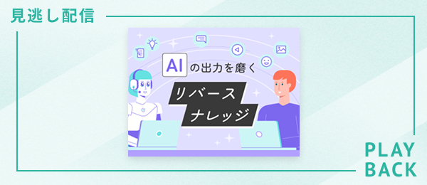 【見逃し配信】AIの出力を磨く リバースナレッジ