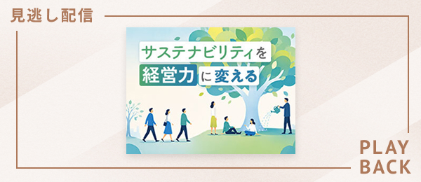 【見逃し配信】サステナビリティを経営力に変える