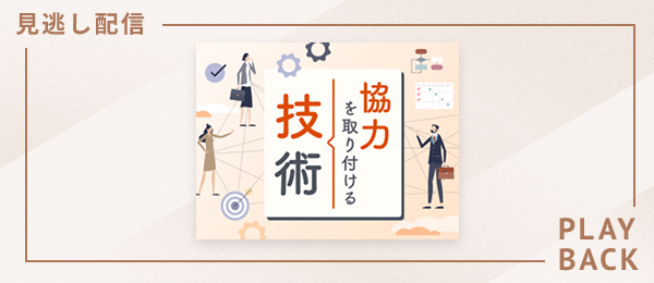 【見逃し配信】協力を取り付ける技術