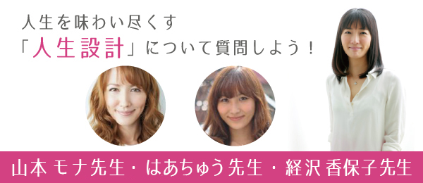 山本モナ先生、経沢香保子先生、はあちゅう先生に「人生設計」について質問しよう！