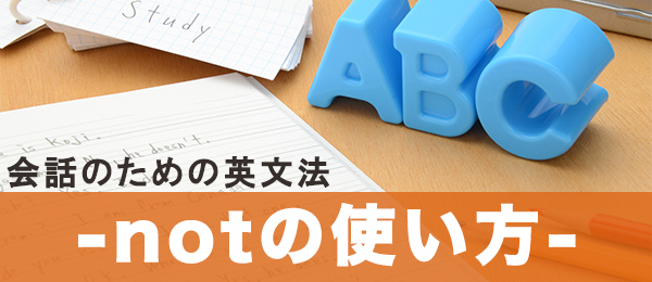 【会話のための頻出英文法】notが入った受け答えをマスターする