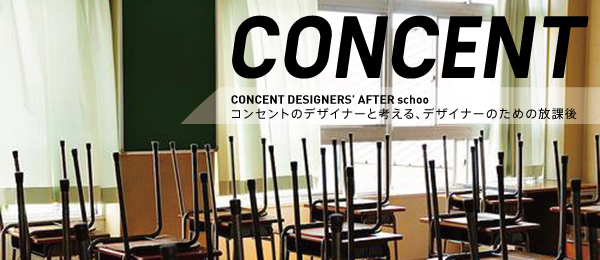 CONCENT DESIGNERS’ AFTER schooーコンセントのデザイナーと考える、デザイナーのための放課後