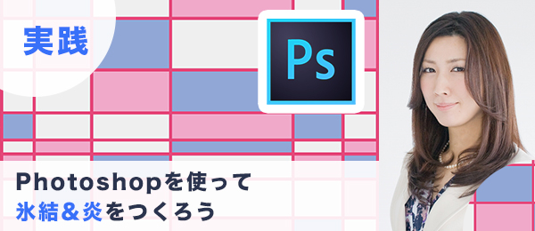 実践つくりながら楽しくマスターPhotoshop特訓【氷結＆炎編】