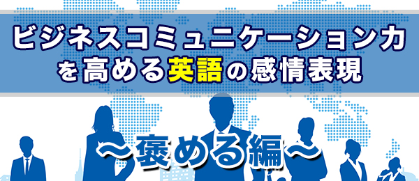ビジネスコミュニケーション力を高める英語の感情表現【褒める編】