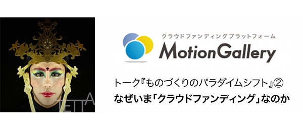 トーク『ものづくりのパラダイムシフト』② なぜいま「クラウドファンディング」なのか