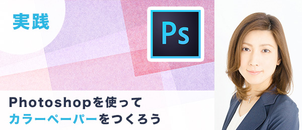 実践つくりながら楽しくマスターPhotoshop特訓【カラーペーパー編】