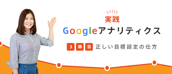 実践・Googleアナリティクス -正しい目標設定の仕方-