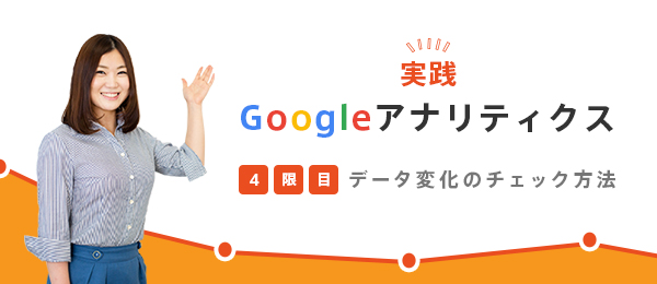 実践・Googleアナリティクス -データ変化のチェック方法-