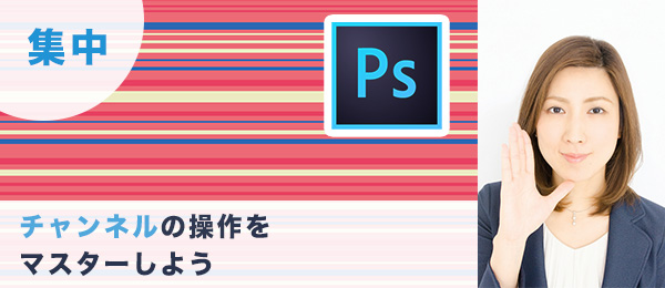 つくりながら楽しくマスターPhotoshop集中特訓 -チャンネル編-