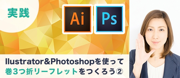 つくりながら楽しくマスターIllustrator＆Photoshop実践特訓 -巻3つ折リーフレット編（2）-