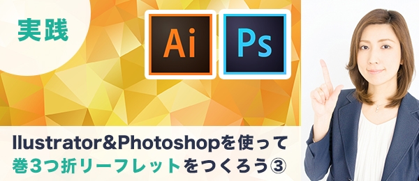 つくりながら楽しくマスターIllustrator＆Photoshop実践特訓 -巻3つ折リーフレット編（3）-