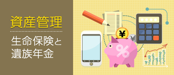 将来設計に見合った、正しい保険の入り方 -知らなきゃソンする遺族年金-