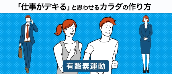 「仕事がデキる」と思わせるカラダの作り方 -有酸素運動編-