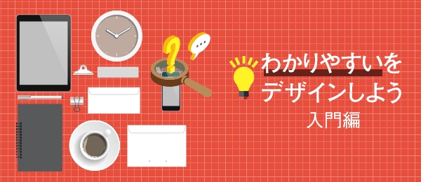 わかりやすいをデザインしよう -利用者視点のモノ・サービスづくり【入門編】-