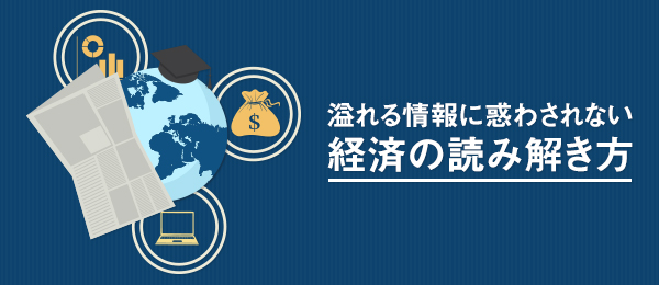 溢れる情報に惑わされない経済の読み解き方 -一歩先行くビジネス教養-