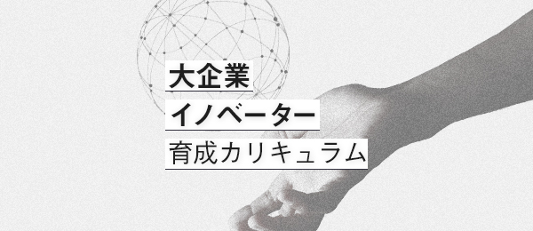 「大企業イノベーター」育成カリキュラム