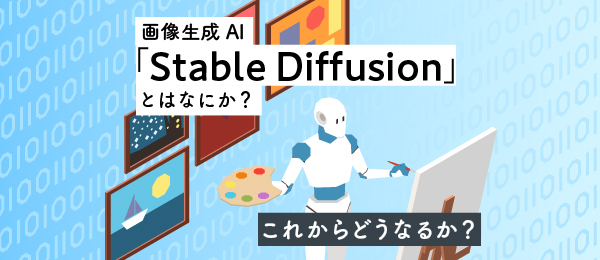 画像生成AI「Stable Diffusion」とはなにか？これからどうなるか？