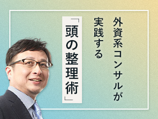 外資系コンサルがコミュニケーションで実践する「頭の整理術」