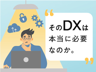 そのDXは本当に必要なのか