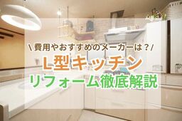 L字型キッチンのリフォーム｜費用・収納アイデア・コーナー活用術・おしゃれなメーカー品の実例をご紹介