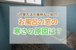 お風呂の窓の寒さ対策！自分でできる5つの方法やリフォーム事例をご紹介