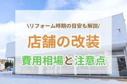 店舗改装・リフォームにかかる費用は？リフォームすべき時期や起こりやすいトラブルについて解説