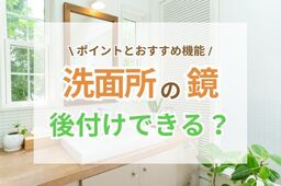 洗面所に鏡を後付けする前に知っておきたいポイントや、おすすめの機能