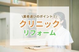 クリニックリフォームの計画の立て方・業者の選び方のコツをご紹介