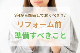 リフォーム何から始める？知っておきたいリフォーム前に準備すること