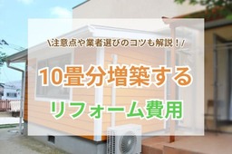 【施工箇所別】10畳を増築する際の費用は？注意点や業者選びのコツも紹介