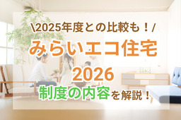 みらいエコ住宅2026事業発表！今年とどう変わる？制度内容まとめ